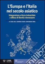 L'Europa e l'Italia nel secolo asiatico. Integrazione e forza industriale a difesa di libertà e benessere libro