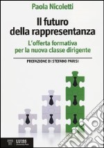 Il futuro della rappresentanza. L'offerta formativa per la nuova classe dirigente libro