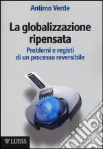 La globalizzazione ripensata. Problemi e registi di un processo reversibile libro