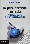 La globalizzazione ripensata. Problemi e registi di un processo reversibile libro di Verde Antimo