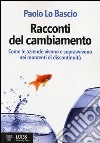 Racconti del cambiamento. Come le aziende vivono e sopravvivono nei momenti di discontinuità libro