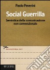 Social Guerrilla. Semiotica della comunicazione non convenzionale libro di Peverini Paolo