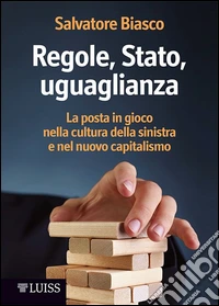 Regole, Stato, uguaglianza. La posta in gioco nella cultura della sinistra e nel nuovo capitalismo libro