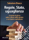 Regole, Stato, uguaglianza. La posta in gioco nella cultura della sinistra e nel nuovo capitalismo libro di Biasco Salvatore