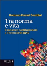 Tra norma e vita. Il mosaico costituzionale a Torino 1846-1849 libro