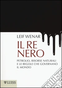 Il re nero. Petrolio, risorse naturali e le regole che governano il mondo 