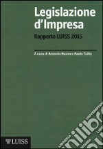 Legislazione d'impresa. Rapporto Luiss 2015 libro