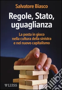 Regole, Stato, uguaglianza. La posta in gioco nella cultura della sinistra e nel nuovo capitalismo libro
