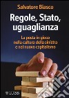 Regole, Stato, uguaglianza. La posta in gioco nella cultura della sinistra e nel nuovo capitalismo libro di Biasco Salvatore