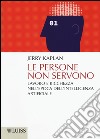 Le persone non servono. Lavoro e ricchezza nell'epoca dell'intelligenza artificiale libro di Kaplan Jerry