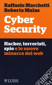 Cyber security. Hacker, terroristi, spie e le nuove minacce del web