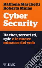 Cyber security. Hacker, terroristi, spie e le nuove minacce del web