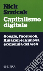 Capitalismo digitale. Google, Facebook, Amazon e la nuova economia del web libro