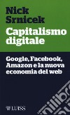 Capitalismo digitale. Google, Facebook, Amazon e la nuova economia del web libro