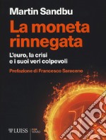 La moneta rinnegata. L'Euro, la crisi e i suoi veri colpevoli