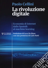 La rivoluzione digitale. Economia di internet dallo Sputnik al machine learning libro
