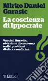 La coscienza di Ippocrate. Vaccini, fine vita, obiezione di coscienza e altri problemi di etica e medicina libro