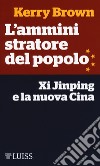 L'amministratore del popolo. Xi Jinping e la nuova Cina libro