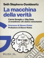 La macchina della verità. Come Google e i Big Data ci mostrano chi siamo veramente libro