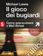 Il gioco dei bugiardi. Come sopravvivere a Wall Street libro