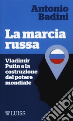 La marcia russa. Vladimir Putin e la costruzione del potere mondiale libro