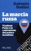 La marcia russa. Vladimir Putin e la costruzione del potere mondiale libro di Badini Antonio