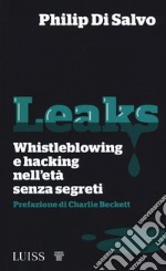 Leaks. Whistleblowing e hacking nell'età senza segreti