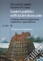 I poteri pubblici nell'età del disincanto. L'unità perduta tra legislazione, regolazione e giurisdizione