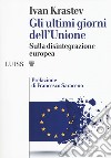 Gli ultimi giorni dell'Unione. Sulla disintegrazione europea libro di Krastev Ivan