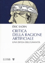 Critica della ragione artificiale. Una difesa dell'umanità