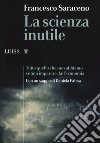 La scienza inutile. Tutto quello che non abbiamo voluto imparare dall'economia libro