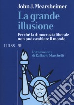 La grande illusione. Perché la democrazia liberale non può cambiare il mondo libro