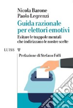 Guida razionale per elettori emotivi. Evitare le trappole mentali che indirizzano le nostre scelte libro