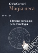 Magia nera. Il fascino pericoloso della tecnologia libro