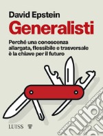 Generalisti. Perché una conoscenza allargata, flessibile e trasversale è la chiave per il futuro libro