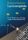 La riconquista. Perché abbiamo perso l'Europa e come possiamo riprendercela libro di Saraceno Francesco