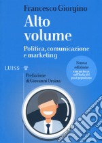 Alto volume. Politica, comunicazione e marketing. Nuova ediz. libro