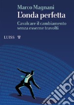 L'onda perfetta. Cavalcare il cambiamento senza esserne travolti