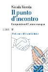 Il punto d'incontro. Il negoziato nell'Unione Europea libro di Verola Nicola