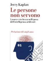 Le persone non servono. Lavoro e ricchezza nell'epoca dell'intelligenza artificiale libro