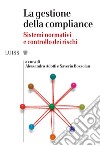 La gestione della compliance. Sistemi normativi e controllo dei rischi libro