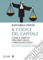 Il codice del capitale. Come il diritto crea ricchezza e disuguaglianza libro