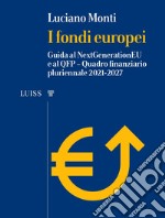 I fondi europei. Guida al NextGeneration EU e al QFP. Quadro Finanziario Pluriennale 2021-2027 libro