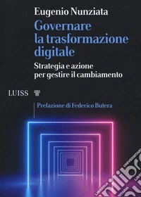 Governare la trasformazione digitale. Strategia e azioni per gestire il cambiamento libro