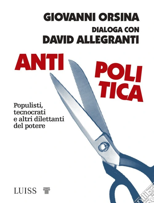 Antipolitica. Populisti, tecnocrati e altri dilettanti del potere