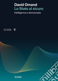 Lo Stato al sicuro. Intelligence e democrazia libro