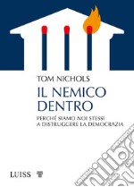 Il nemico dentro. Perché siamo noi stessi a distruggere la democrazia