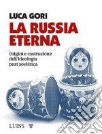 La Russia eterna. Origini e costruzione dell'ideologia post sovietica libro