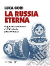 La Russia eterna. Origini e costruzione dell'ideologia post sovietica libro di Gori Luca