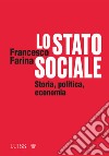Lo Stato sociale. Storia, politica, economia libro di Farina Francesco
